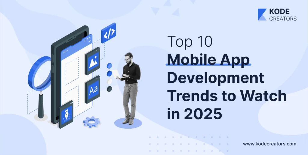 Top 10 Mobile App Development Trends to Watch Out in 2025